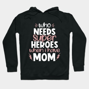 Who Needs Super Heroes When I Have Mom Hoodie